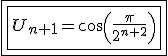 \fbox{\fbox{U_{n+1}=cos(\frac{\pi}{2^{n+2}}